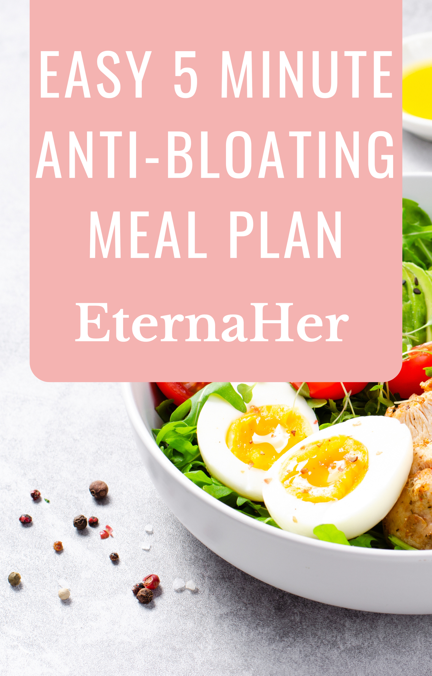 EternaHer - Easy 5 Minute Anti-Bloating Meal Plan